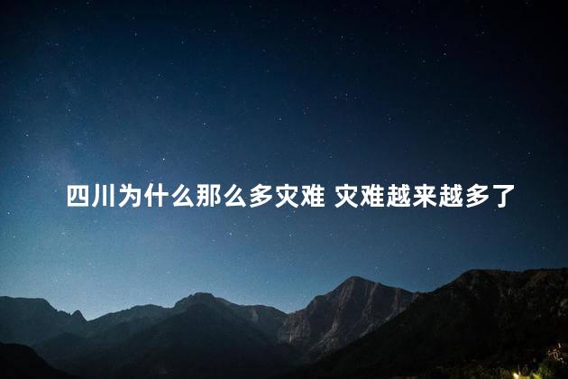 四川为什么那么多灾难 灾难越来越多了